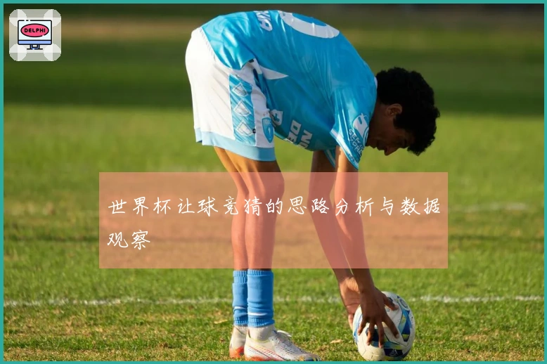 世界杯让球竞猜的思路分析与数据观察
