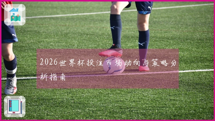 2026世界杯投注市场动向与策略分析指南