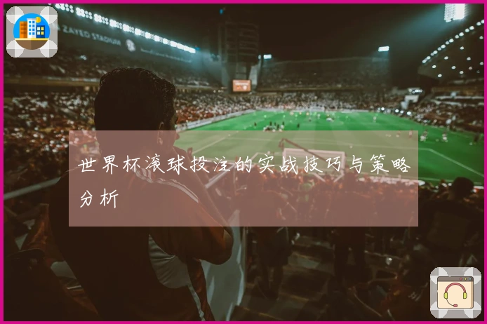 世界杯滚球投注的实战技巧与策略分析