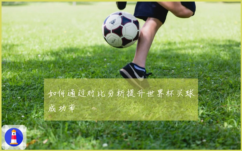 如何通过对比分析提升世界杯买球成功率