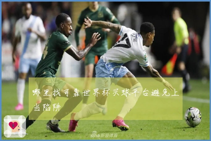哪里找可靠世界杯买球平台避免上当陷阱