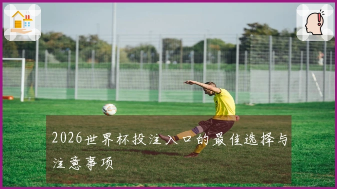 2026世界杯投注入口的最佳选择与注意事项