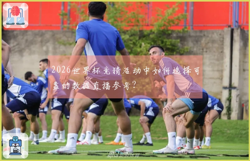 2026世界杯竞猜活动中如何选择可靠的数据直播参考？